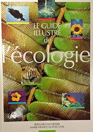 Le guide illustré de l écologie Bernard Fischesser Marie France