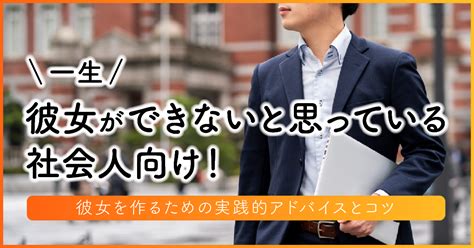 一生彼女ができないと思っている社会人向け！彼女を作るための実践的アドバイスとコツ