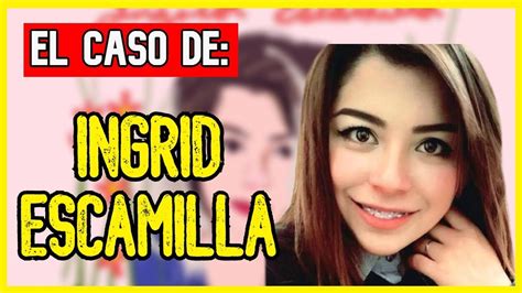 El Espantoso Caso De Ingrid Escamilla Youtube