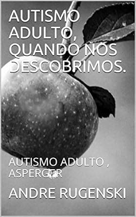 AUTISMO ADULTO QUANDO NOS DESCOBRIMOS AUTISMO ADULTO ASPERGER