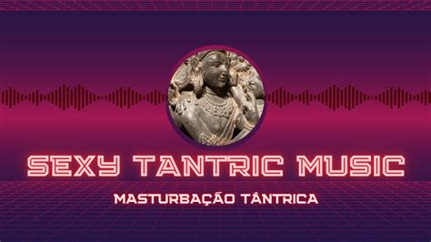 Autoamor MÚsica Sexy Para MasturbaÇÃo TÂntrica Feminina Escutar Com