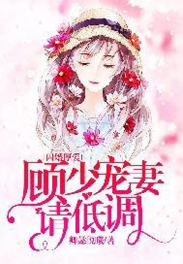 闪婚厚爱：顾少宠妻请低调百度百科