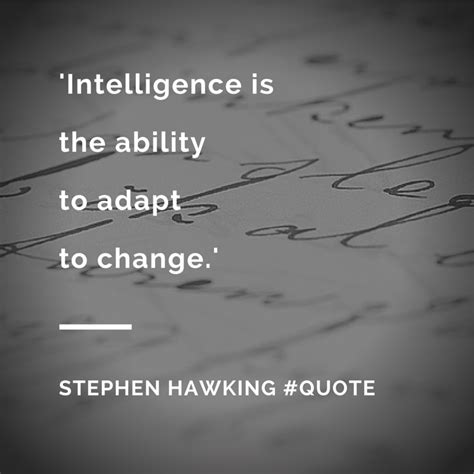 Intelligence Is The Ability To Adapt To Change Stephen Hawking