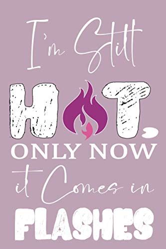I M Still Hot Only Now It Comes In Flashes Journal For Women Funny Birthday Gift For Women With