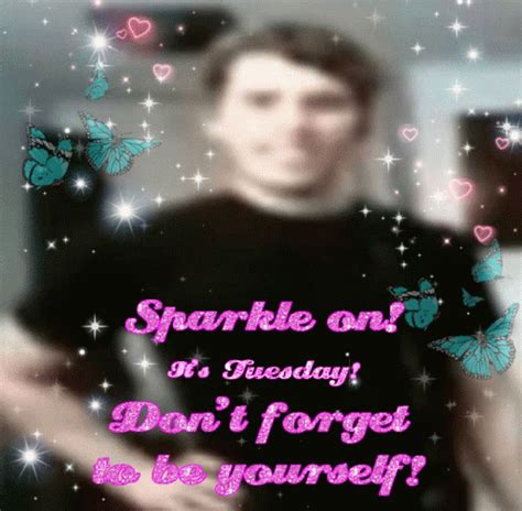 Sparkle On Its Tuesday Dont Forget To Be Yourself SPARKLE ON ITS