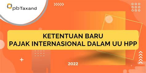 Ketentuan Baru Pajak Internasional Dalam Uu Hpp Pb Taxand Your Trusted Tax Advisor