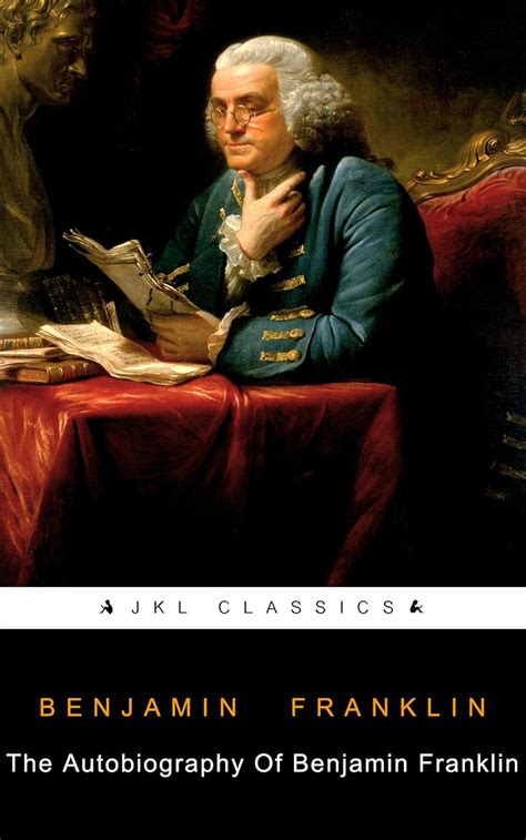 Autobiography Of Benjamin Franklin Jkl Classics By Benjamin Franklin