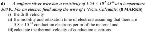 SOLVED D Uniform Silver Wire Has A Resistivity Of 1 54 108 Q M At A