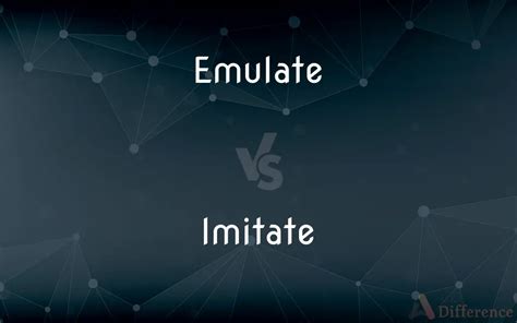 Emulate Vs Imitate — Whats The Difference