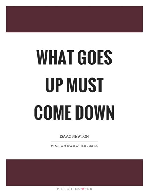 What goes up must come down | Picture Quotes