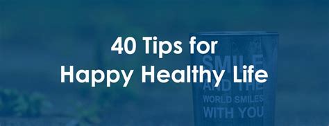 40 Tips for Happy Healthy Life