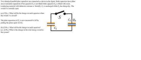 Solved Two Identical Parallel Plate Capacitors Are Connected Chegg