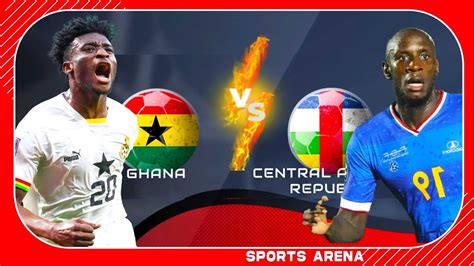 Ghana Vs Central African Republic Match Preview YouTube