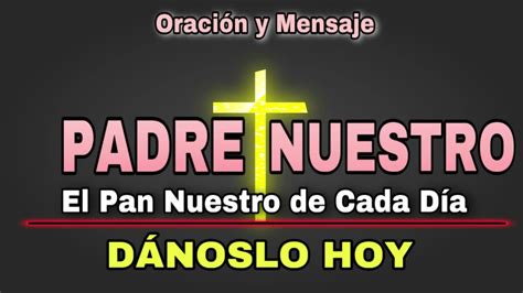 Padre Nuestro El Pan Nuestro De Cada Día Dánoslo Hoy Youtube