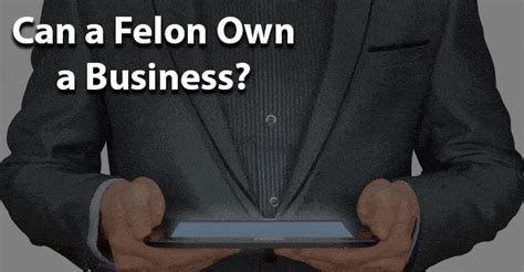 Can A Felon Own A Business Felony Record Hub