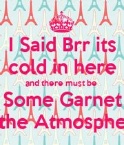 I Said Brr Its Cold In Here And There Must Be Some Garnet In The