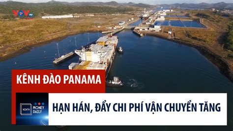 Kênh đào Panama Hạn hán kéo dài sẽ đẩy chi phí vận chuyển quốc tế tăng