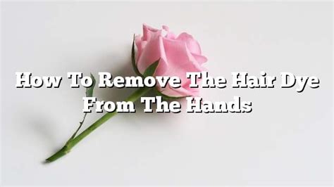 How To Remove The Hair Dye From The Hands On The Web Today