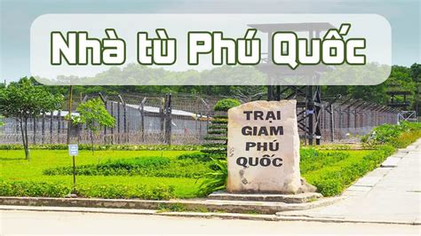 Nhà tù Phú Quốc - Quay ngược về lịch sử kháng chiến hào hùng của dân ...