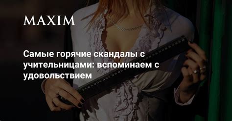Самые горячие скандалы с учительницами: вспоминаем с удовольствием | MAXIM