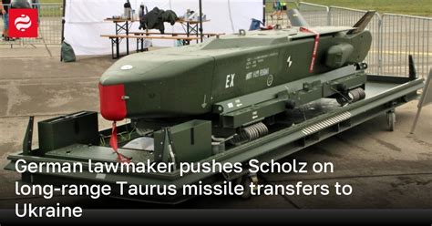 German lawmaker pushes Scholz on long-range Taurus missile transfers to ...