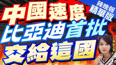 【麥玉潔辣晚報】正式交付 比亞迪首批20台 這國上線 ｜中國速度 比亞迪 首批 交給這國 精華版 中天新聞ctinews Youtube