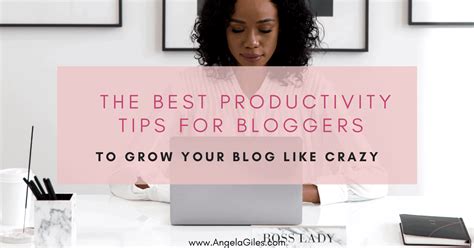 The Best Productivity Tips For Bloggers Angela Giles