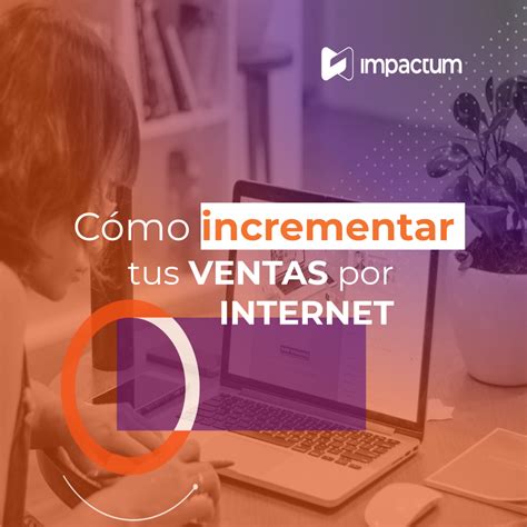 Cómo Incrementar Tus Ventas Por Internet Impactum Marketing