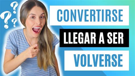 How To Say To Become In Spanish Convertirse Volverse Hacerse Y