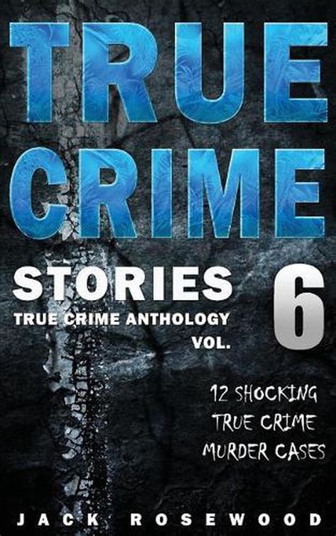 True Crime Stories Volume 6 12 Shocking True Crime Murder Cases By