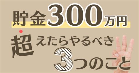 貯金が300万円超えたらやるべき3つのことを解説！ カケマネ