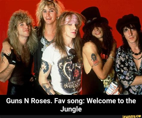 Guns N Roses. E song: Welcome to the Jungle - Guns N Roses. Fav song ...