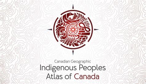 Coming Soon The Indigenous Peoples Atlas Of Canada Canadian Geographic