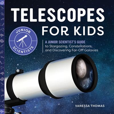 Telescopes for Kids: A Junior Scientist’s Guide to Stargazing, Constellations, and Discovering ...