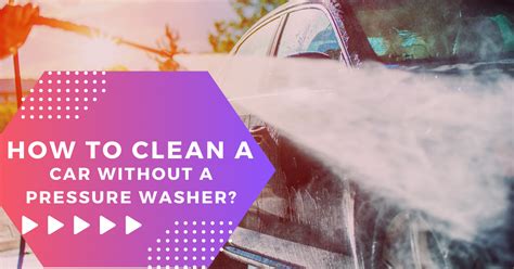 How To Clean A Car Without A Pressure Washer Weebitcleaning