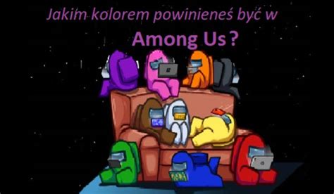 Jakim Powiniene By Kolorem W Among Us Samequizy