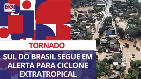 Sul Do Brasil Segue Em Alerta Para Ciclone Extratropical YouTube