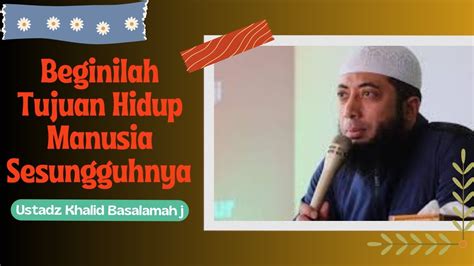 Tujuan Hidup Manusia Dalam Islam Ustadz Khalid Basalamah Terbaru