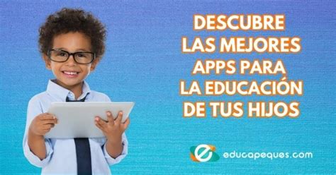 Mejores apps para la educación de tus hijos cómo elegirlas y usarlas