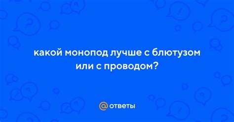Ответы Mail: какой монопод лучше с блютузом или с проводом?
