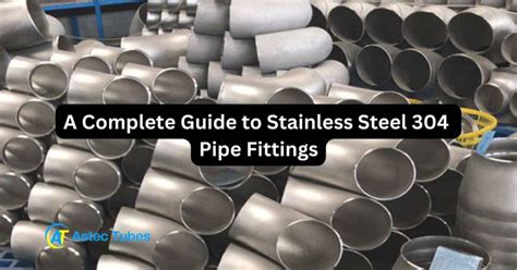 A Complete Guide to Stainless Steel 304 Pipe Fittings