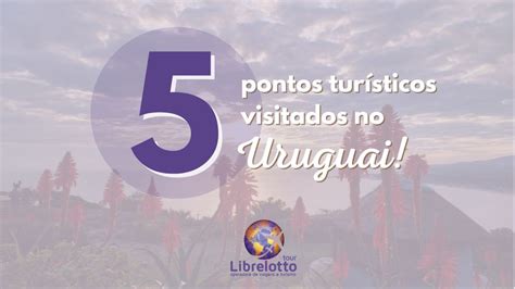 Pontos turísticos do Uruguai Librelotto Tour