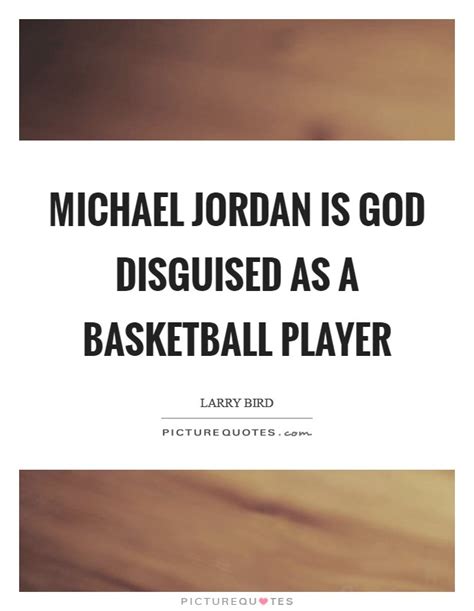 Michael Jordan Is God Disguised As A Basketball Player Picture Quotes