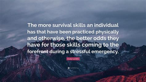 Cody Lundin Quote: “The more survival skills an individual has that ...