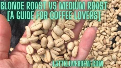 Blonde Roast Vs Medium Roast A Guide For Coffee Lovers Latte Love Brew