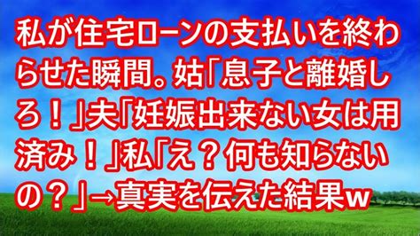 【スカッとする話】私が住宅ローンの支払いを終わらせた瞬間。姑「息子と離婚しろ！」夫「妊娠出来ない女は用済み！」私「え？何も知らないの？」→真実を伝えた結果w【修羅場】 Youtube