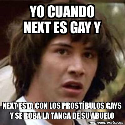 Meme Keanu Reeves Yo cuando Next es gay y Next esta con los prostíbulos gays y se roba la