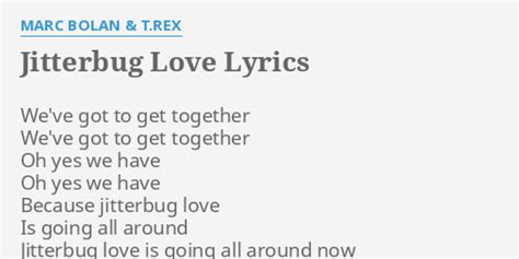 "JITTERBUG LOVE" LYRICS by MARC BOLAN & T.REX: We've got to get...