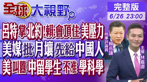 呂特接任北約秘書長 賴岳謙 會頂住美國壓力 美媒批月壤先給中國人 美叫囂中國留學生不准學科學｜【 全球大視野】20240626完整版 全球大視野global Vision Youtube