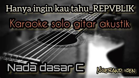 Hanya Ingin Kau Tahu Repvblik Karaoke Solo Gitar Akustik Nada Dasar C